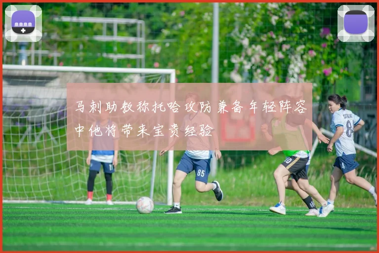 马刺助教称托哈攻防兼备年轻阵容中他将带来宝贵经验