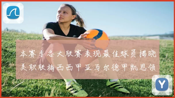 本赛季各大联赛表现最佳球员揭晓美职联梅西西甲亚马尔德甲凯恩领衔